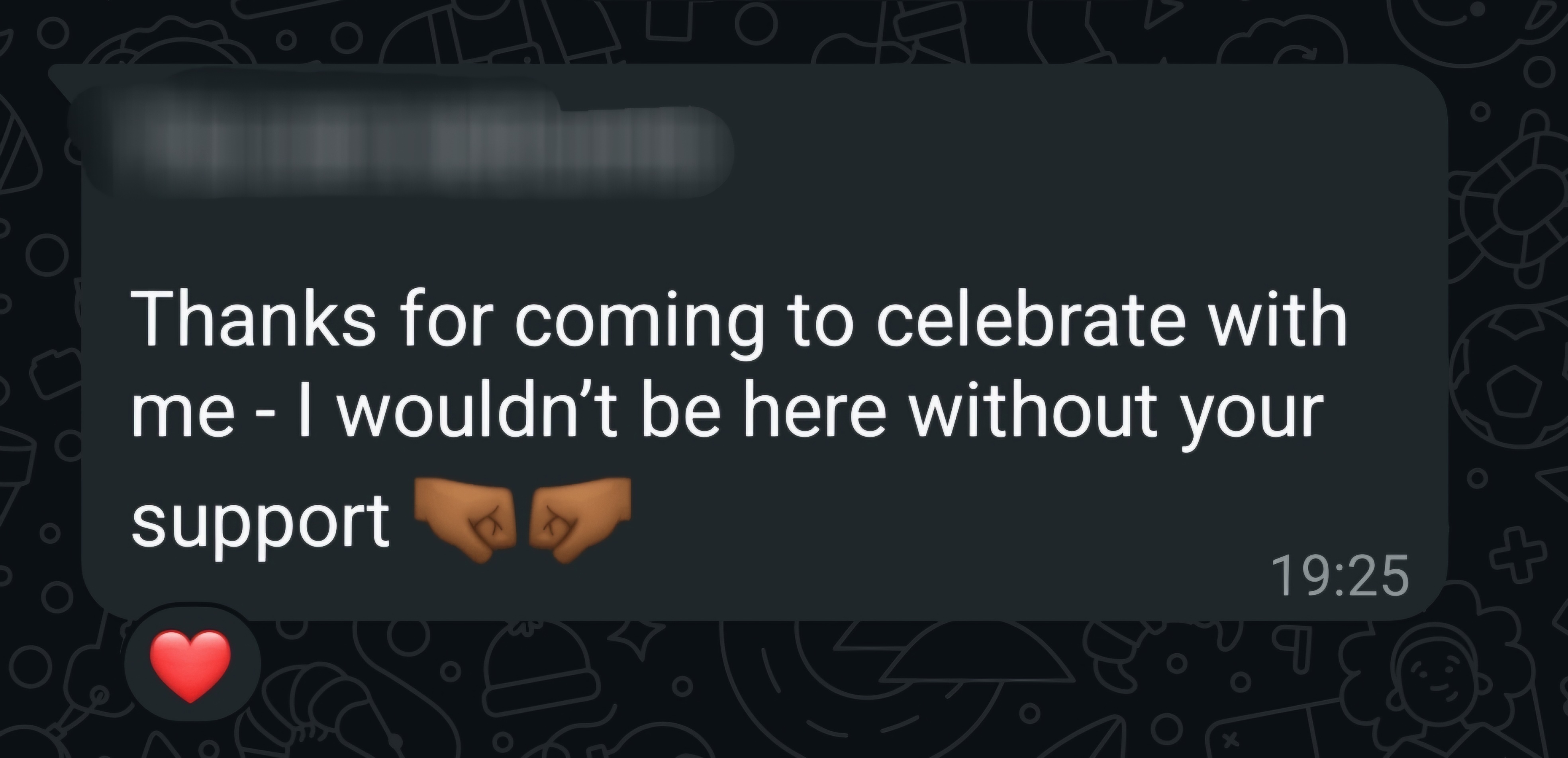 WhatsApp message from a client, with the first line blurred: “Thanks for coming to celebrate with me - I wouldn't be here without your support”, with fist-bump emojis and a heart reaction.